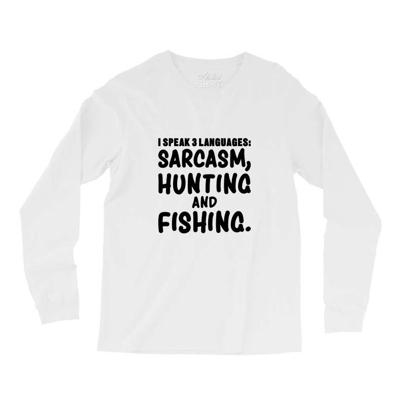 I Speak 3 Languages Sarcasm, Hunting & Fishing Funny Fishing,funny Fis Long Sleeve Shirts by cozyeraa | Artistshot