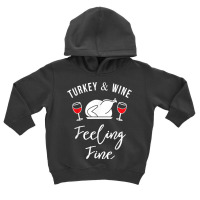 Turkey & Wine Feeling Fine Funny Thanksgiving T Shirt Toddler Hoodie | Artistshot