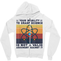 Your Inability To Grasp Science Is Not A Valid Argument T Shirt Zipper Hoodie | Artistshot