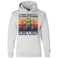 Your Inability To Grasp Science Is Not A Valid Argument T Shirt Champion Hoodie | Artistshot