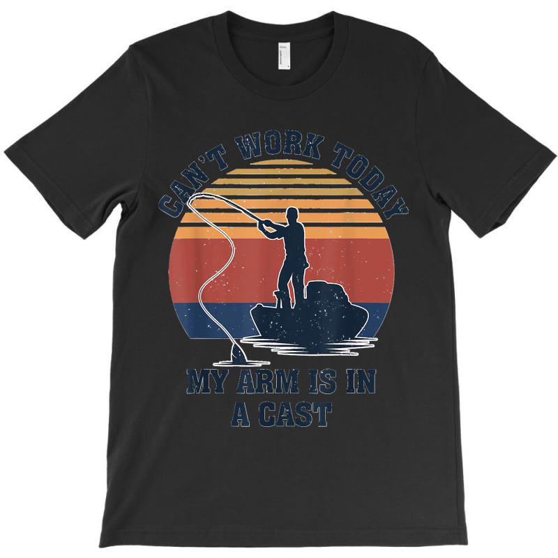 I Can't Work Today My Arm Is In A Cast Fishing Father's Day T-shirt | Artistshot