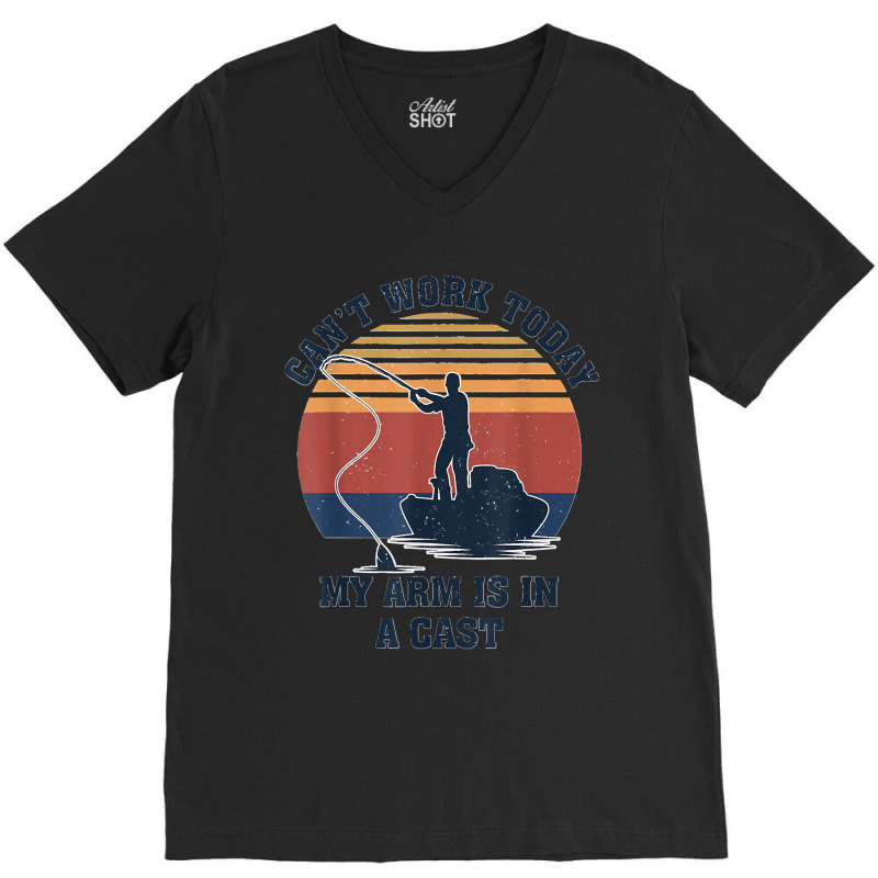 I Can't Work Today My Arm Is In A Cast Fishing Father's Day V-neck Tee | Artistshot