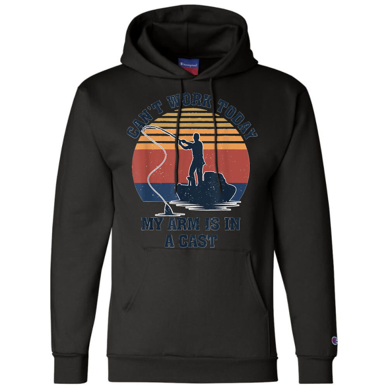 I Can't Work Today My Arm Is In A Cast Fishing Father's Day Champion Hoodie | Artistshot