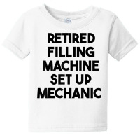 Retired Filling Machine Set Up Mechanic T Shirt Baby Tee | Artistshot