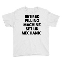 Retired Filling Machine Set Up Mechanic T Shirt Youth Tee | Artistshot