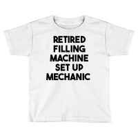 Retired Filling Machine Set Up Mechanic T Shirt Toddler T-shirt | Artistshot