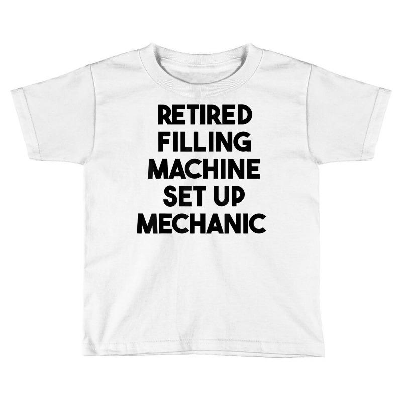 Retired Filling Machine Set Up Mechanic T Shirt Toddler T-shirt | Artistshot