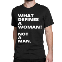 What Defines A Woman Classic T-shirt | Artistshot