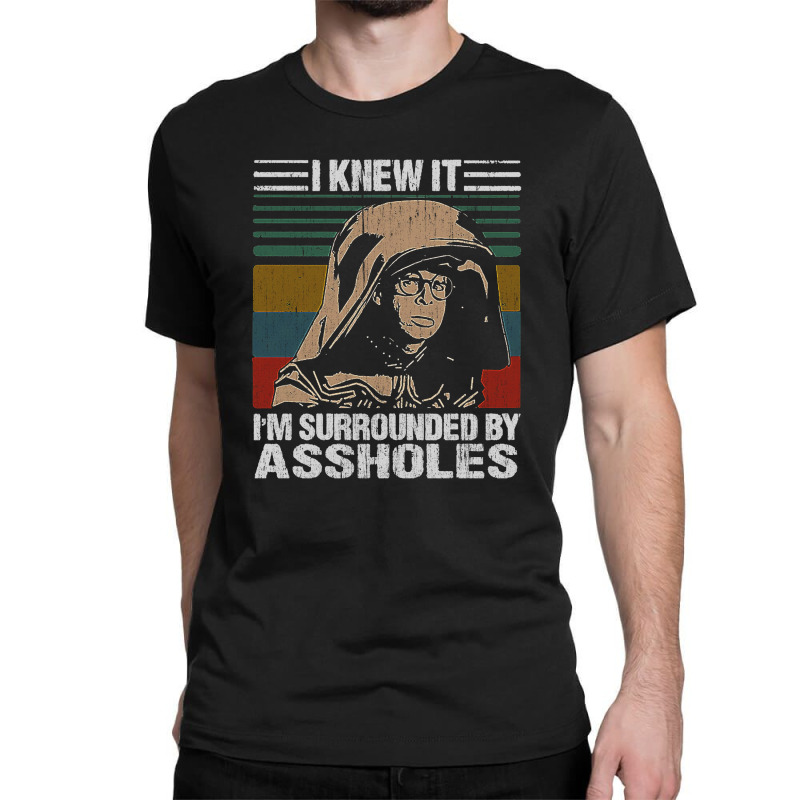 I Knew It I'm Surrounded By Assholes Vintage Classic T-shirt by arlenemeisl | Artistshot