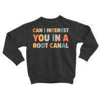 Can I Interest You In A Root Canal Funny T Shirt Toddler Sweatshirt | Artistshot