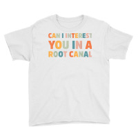 Can I Interest You In A Root Canal Funny T Shirt Youth Tee | Artistshot