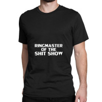 Ringmaster Of The Shit Show Offensive,offensive Classic T-shirt | Artistshot