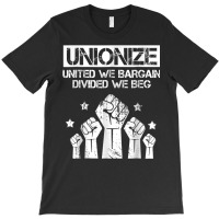 Labor Day Worker Unionize United We Bargain Divided We Beg T Shirt T-shirt | Artistshot