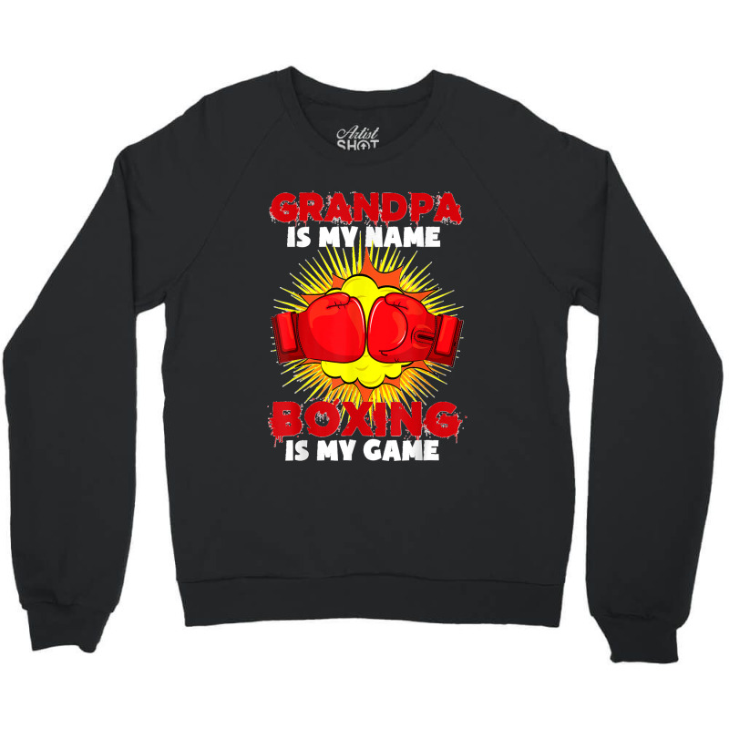 Grandpa Is My Name Boxing Is My Game Sport Fighting Boxer Crewneck Sweatshirt by STACYSCHUDEL | Artistshot