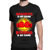 Grandpa Is My Name Boxing Is My Game Sport Fighting Boxer Classic T-shirt | Artistshot