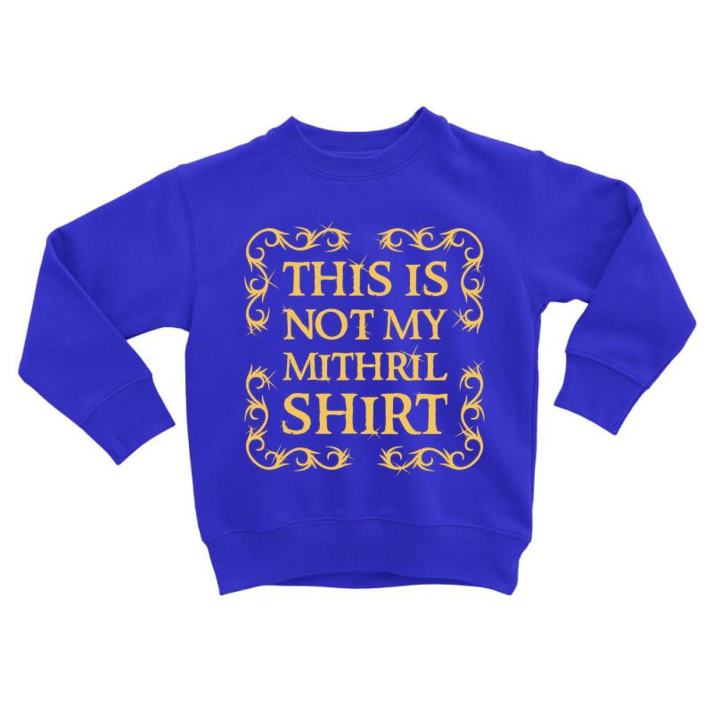 Not My Shirt   Mithril Toddler Sweatshirt by larsbeelzebub | Artistshot