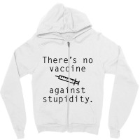 Vaccine Against Stupidity Zipper Hoodie | Artistshot