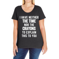 I Have Neither The Time Nor The Crayons Ladies Curvy T-shirt | Artistshot