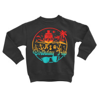 Aw Ship It's A Birthday Trip Cruise Cruising Party T Shirt Toddler Sweatshirt | Artistshot