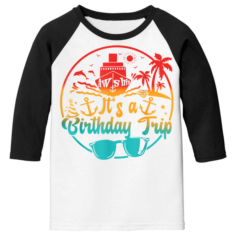 Aw Ship It's A Birthday Trip Cruise Cruising Party T Shirt Youth 3/4 Sleeve | Artistshot