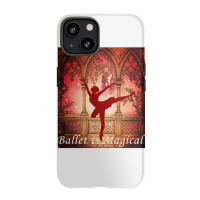 Ballet Is Magical Ballerina Dancers Novelty Fashion T Shirt Iphone 13 Case | Artistshot