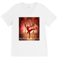 Ballet Is Magical Ballerina Dancers Novelty Fashion T Shirt V-neck Tee | Artistshot