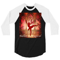 Ballet Is Magical Ballerina Dancers Novelty Fashion T Shirt 3/4 Sleeve Shirt | Artistshot