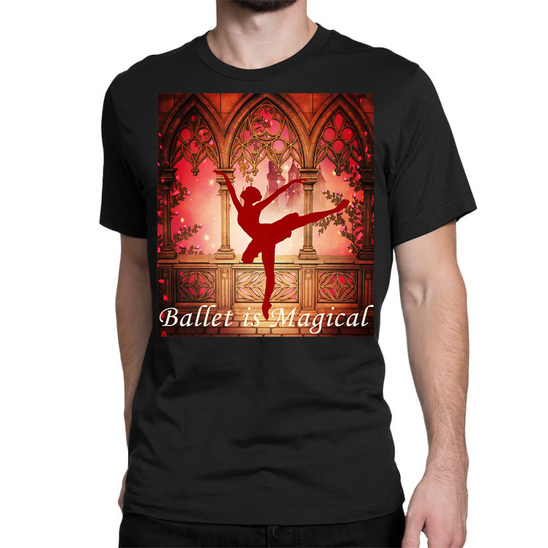 Ballet Is Magical Ballerina Dancers Novelty Fashion T Shirt Classic T-shirt | Artistshot