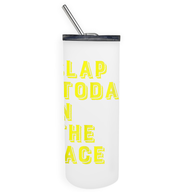 Slap Today In The Face Motivational Funny Quote Skinny Tumbler | Artistshot