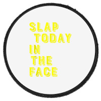 Slap Today In The Face Motivational Funny Quote Round Patch | Artistshot