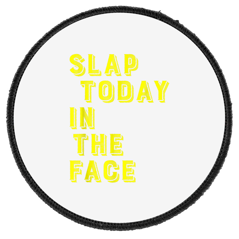 Slap Today In The Face Motivational Funny Quote Round Patch | Artistshot