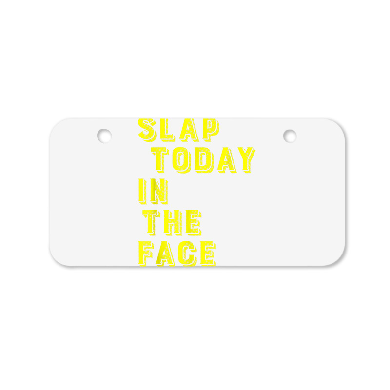 Slap Today In The Face Motivational Funny Quote Bicycle License Plate | Artistshot