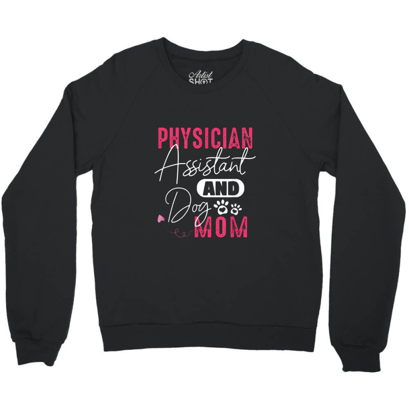 Physician Assistant Dog Mom Pa Gift Crewneck Sweatshirt by baytrentroi | Artistshot