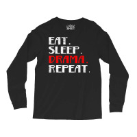 Eat Sleep Drama Theater Actor Repeat Daily Life T Shirt Long Sleeve Shirts | Artistshot