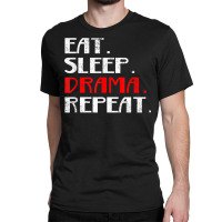 Eat Sleep Drama Theater Actor Repeat Daily Life T Shirt Classic T-shirt | Artistshot