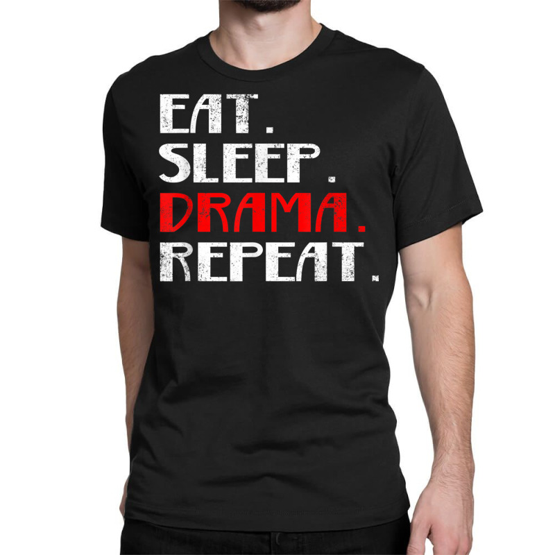 Eat Sleep Drama Theater Actor Repeat Daily Life T Shirt Classic T-shirt | Artistshot