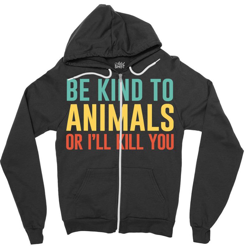 Be Kind To Animals Or I'll Kill You Retro Animal Lover Gift Zipper Hoodie | Artistshot