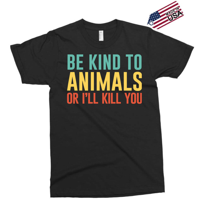 Be Kind To Animals Or I'll Kill You Retro Animal Lover Gift Exclusive T-shirt | Artistshot