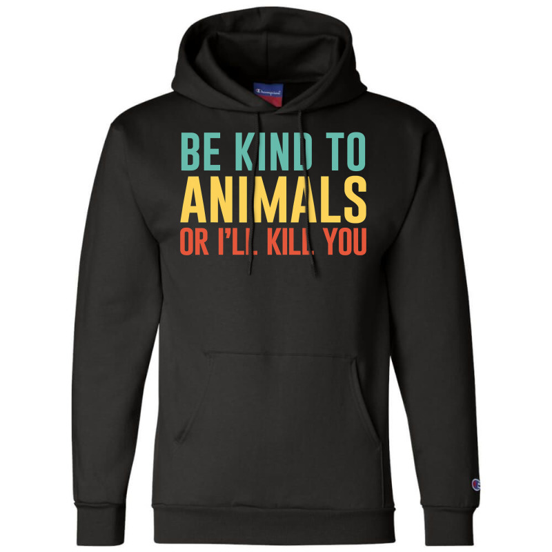 Be Kind To Animals Or I'll Kill You Retro Animal Lover Gift Champion Hoodie | Artistshot