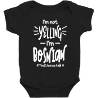 I'm Not Yelling I'm Bosnian Baby Bodysuit | Artistshot