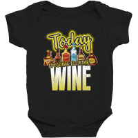 Today I Am Going To Drink Wine Baby Bodysuit | Artistshot