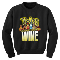 Today I Am Going To Drink Wine Youth Sweatshirt | Artistshot