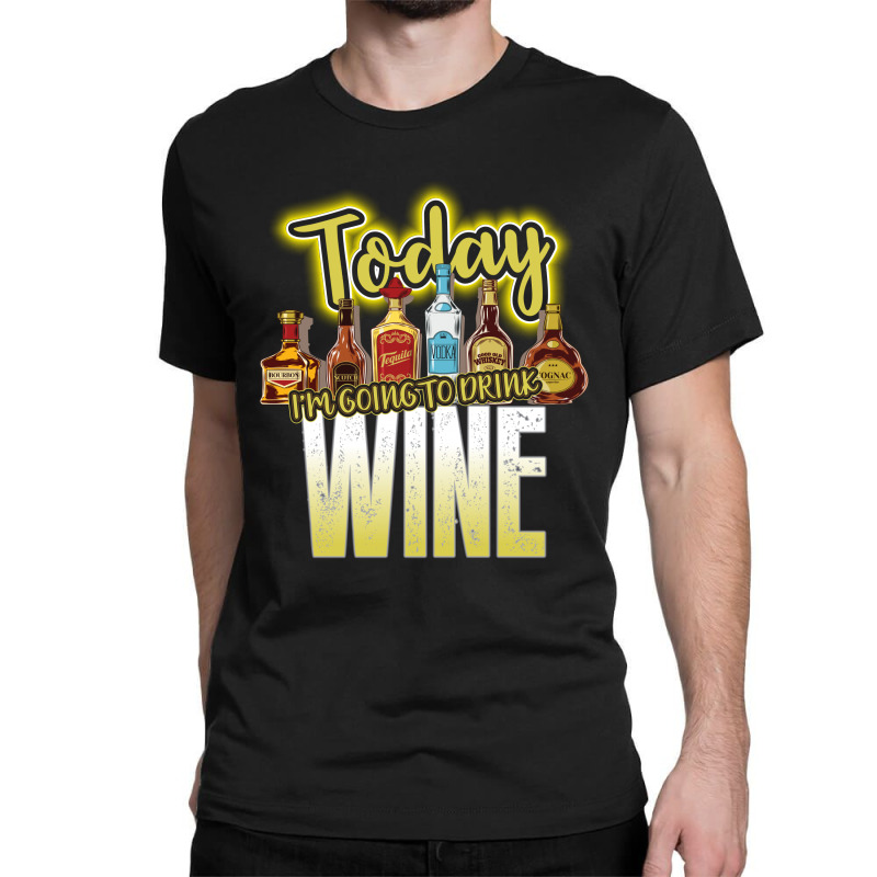 Today I Am Going To Drink Wine Classic T-shirt | Artistshot