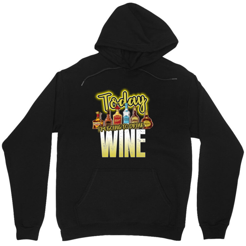 Today I Am Going To Drink Wine Unisex Hoodie | Artistshot