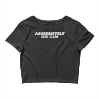 Aggressively Desk Clerk T Shirt Crop Top | Artistshot