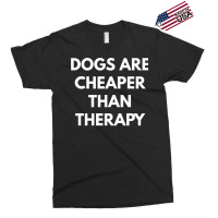 Dogs Are Cheaper Than Therapy   Sweatshirt Exclusive T-shirt | Artistshot