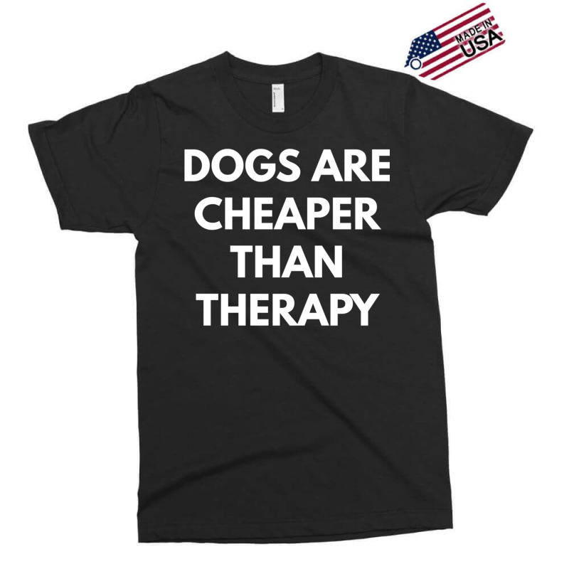 Dogs Are Cheaper Than Therapy   Sweatshirt Exclusive T-shirt by cm-arts | Artistshot