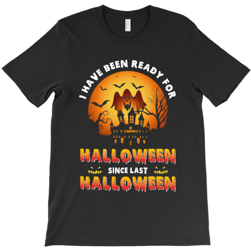 I've Been Ready For Halloween Since Last Halloween T-shirt | Artistshot