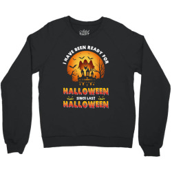 I've Been Ready For Halloween Since Last Halloween Crewneck Sweatshirt | Artistshot