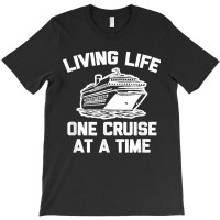 Living Life One Cruise At A Time Shirt Funny Vacation Cruise T-shirt | Artistshot